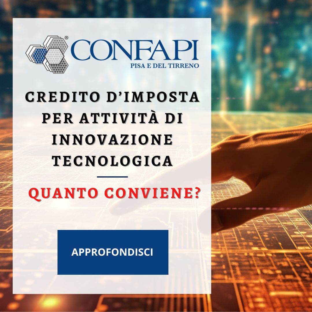 QUANTO CONVIENE IL CREDITO D’IMPOSTA PER ATTIVITÀ DI INNOVAZIONE TECNOLOGICA? Confapi Pisa e del Tirreno