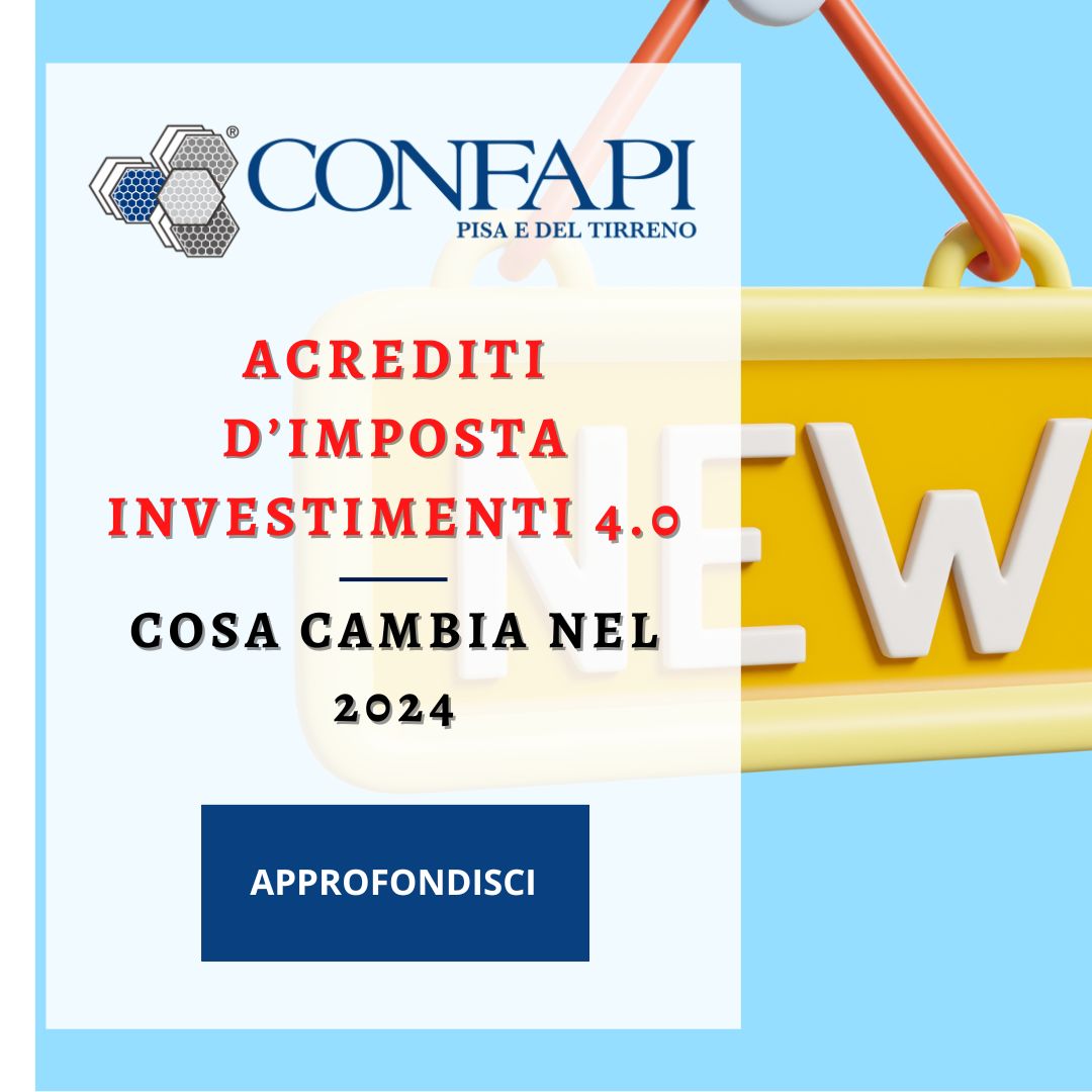CREDITI D’IMPOSTA INVESTIMENTI 4.0 - COSA CAMBIA NEL 2024 Confapi Pisa e del Tirreno