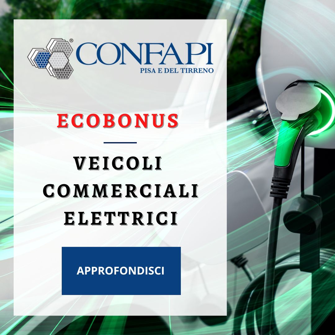 ECOBONUS PER VEICOLI COMMERCIALI ELETTRICI    Confapi Pisa e del Tirreno