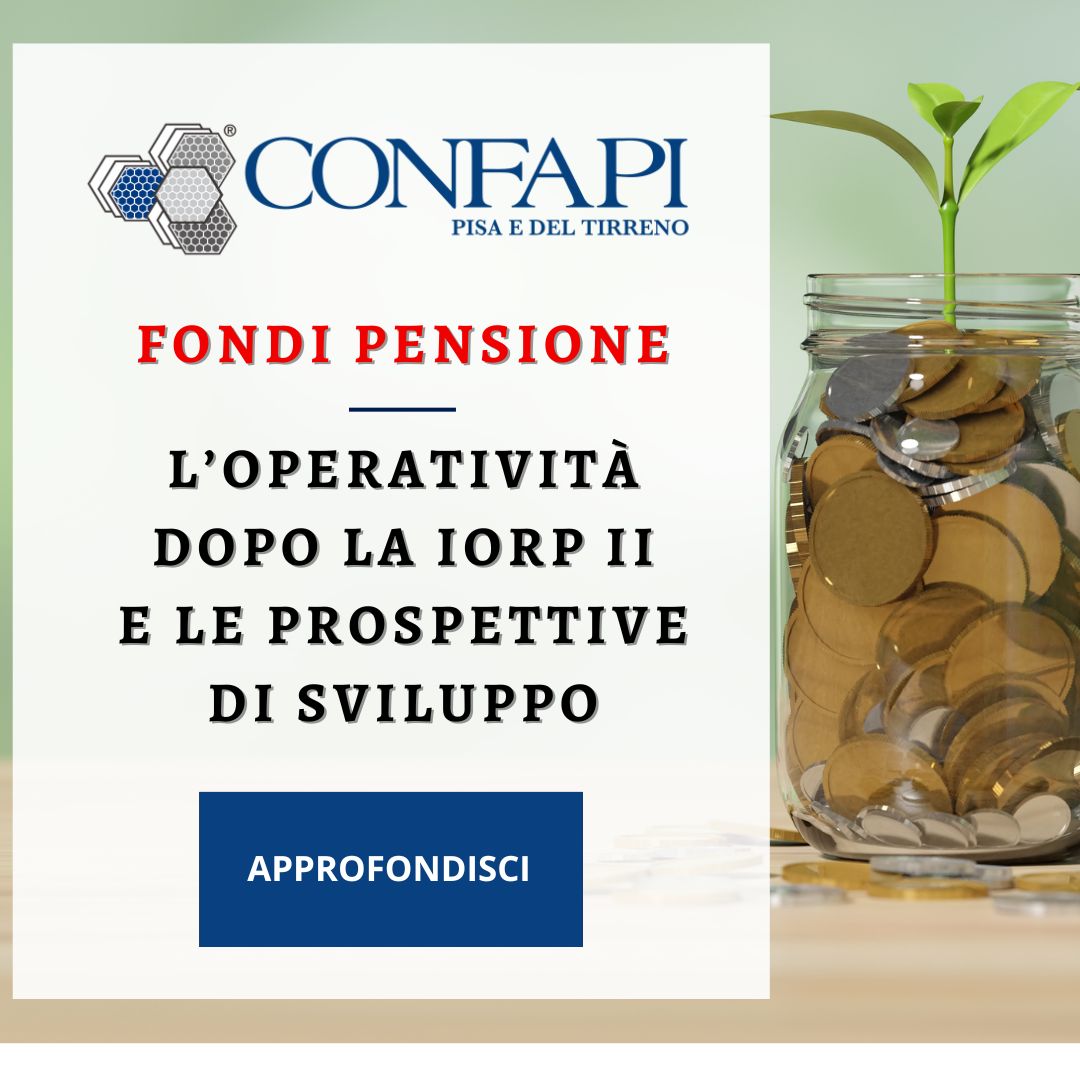 OPERATIVITA’ DEI FONDI PENSIONE DOPO LA IORP II  E LE PROSPETTIVE DI SVILUPPO Confapi Pisa e del Tirreno