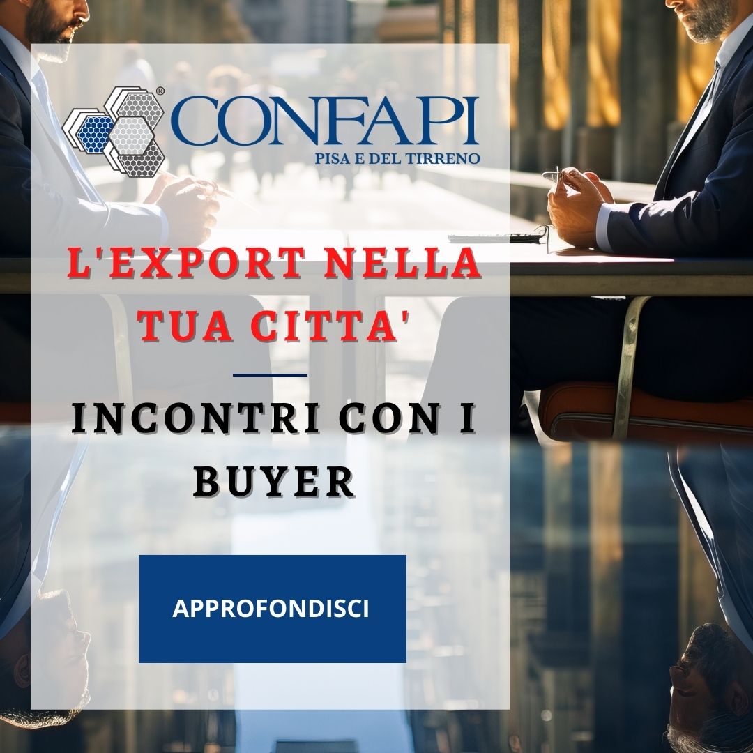 L'EXPORT NELLA TUA CITTA' - INCONTRI CON I BUYER Confapi Pisa e del Tirreno