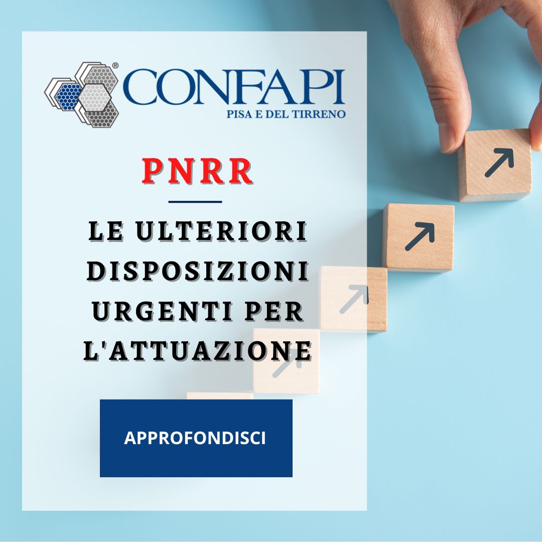 PNRR - ULTERIORI DISPOSIZIONI URGENTI PER L'ATTUAZIONE  Confapi Pisa e del Tirreno