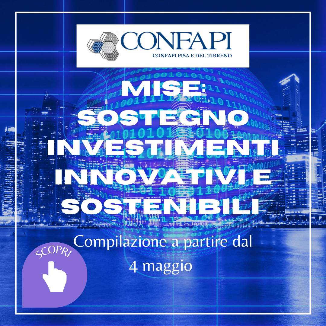 SOSTEGNO INVESTIMENTI INNOVATIVI E SOSTENIBILI / MISE Confapi Pisa e del Tirreno