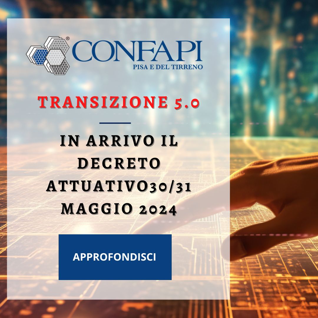 TRANSIZIONE 5.0: IN ARRIVO IL DECRETO ATTUATIVO Confapi Pisa e del Tirreno