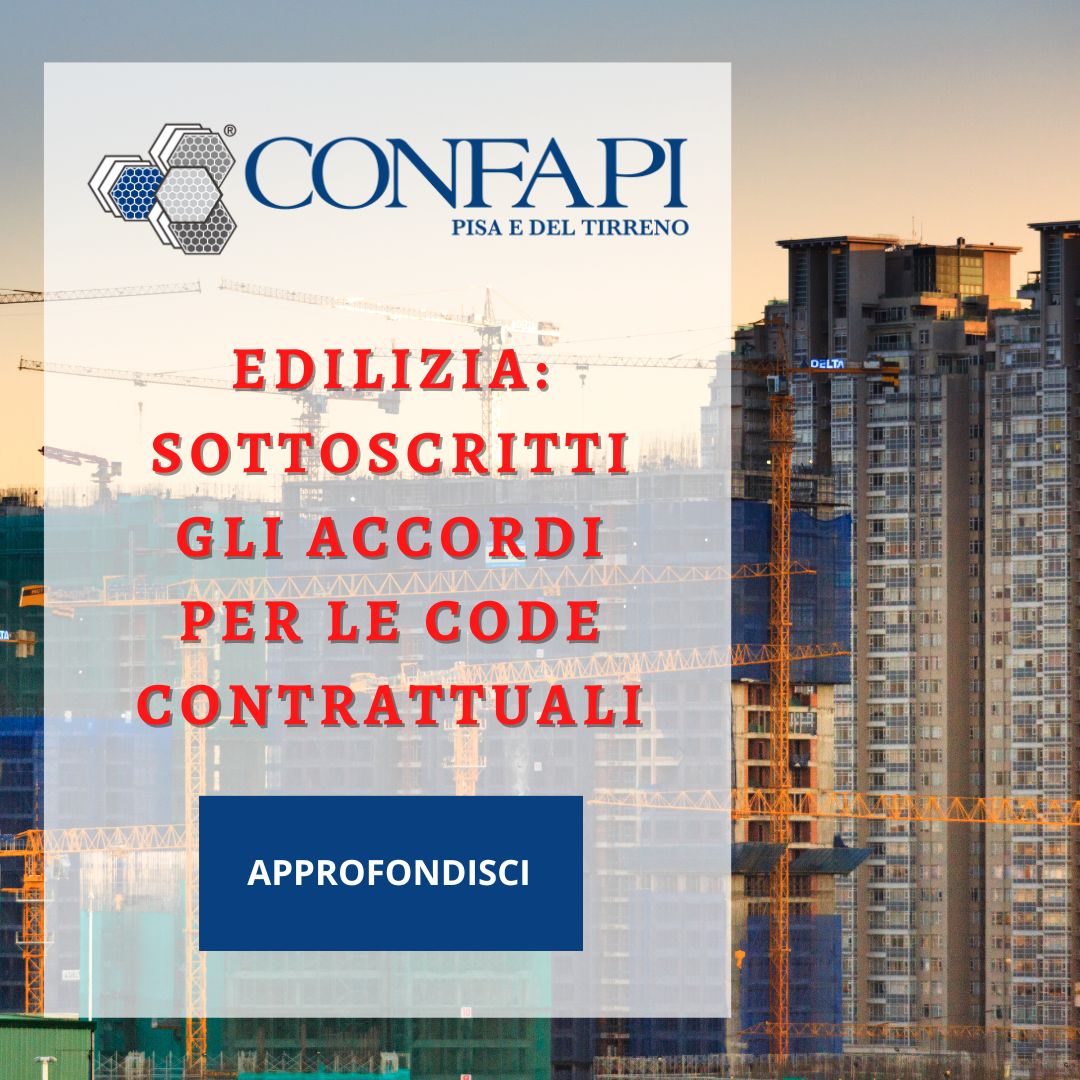 CCNL EDILIZIA: SOTTOSCRITTI GLI ACCORDI PER LE CODE CONTRATTUALI Confapi Pisa e del Tirreno
