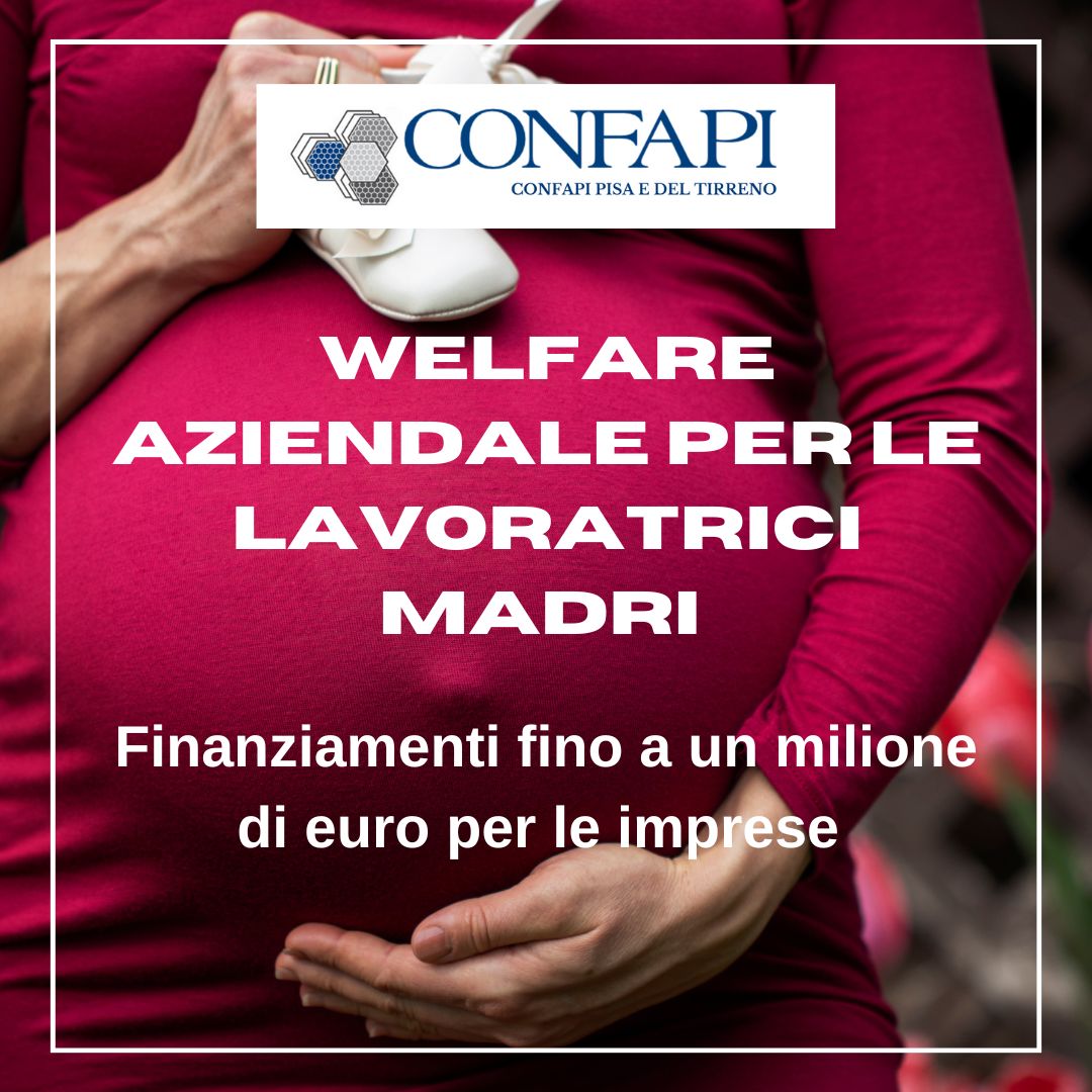 Welfare aziendale per le lavoratrici madri, finanziamenti fino a un milione di euro per le imprese Confapi Pisa e del Tirreno