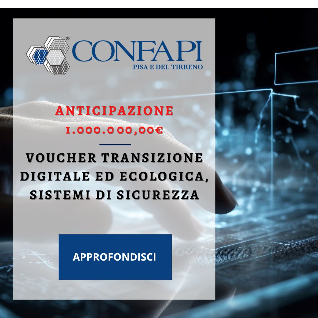 VOUCHER TRANSIZIONE DIGITALE ED ECOLOGICA, SISTEMI DI SICUREZZA Confapi Pisa e del Tirreno