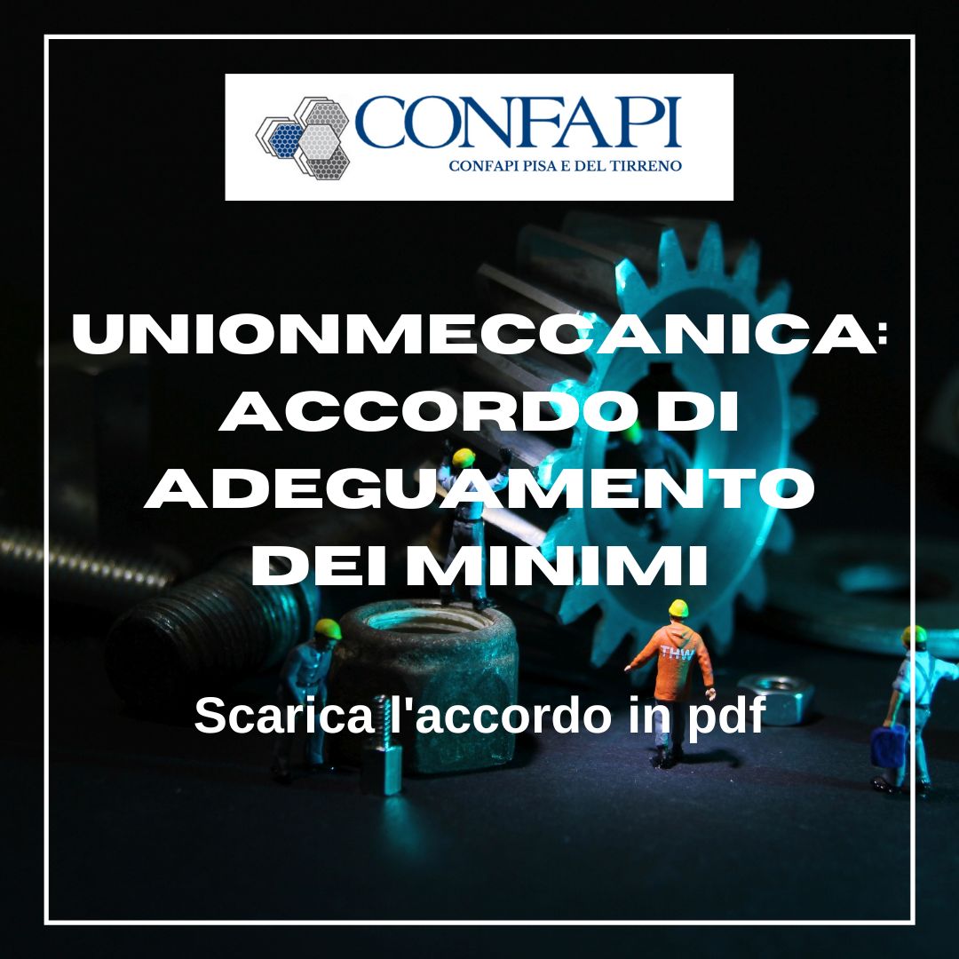 Unionmeccanica: accordo di adeguamento dei minimi Confapi Pisa e del Tirreno